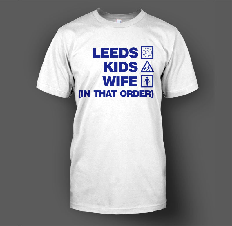 Leeds, Kids, Wife (In That Order) T-Shirt